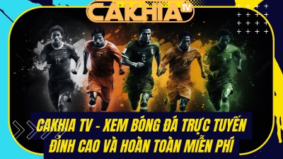 Cakhiatv - Tụ điểm phát sóng bóng đá chất lượng cao, Full HD